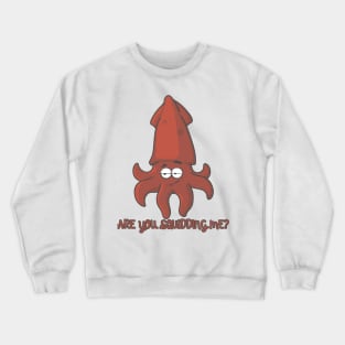 Are You Squidding Me, Funny Squid Lover Gift, Funny Gift Crewneck Sweatshirt